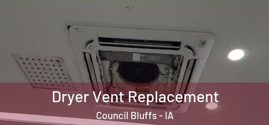  Dryer Vent Replacement Council Bluffs - IA