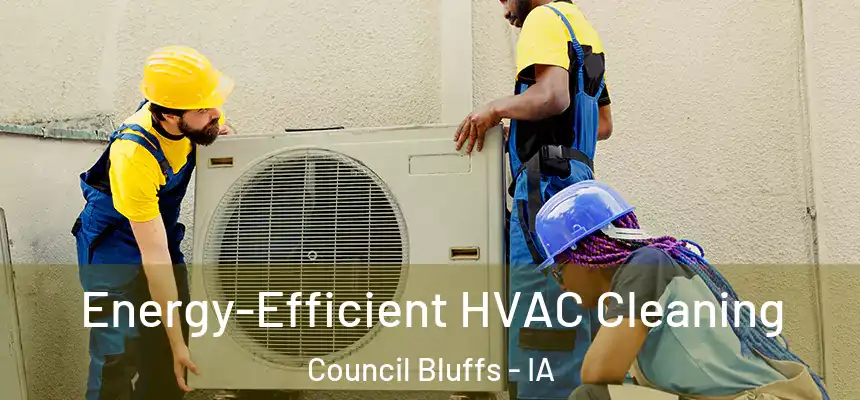 Energy-Efficient HVAC Cleaning Council Bluffs - IA