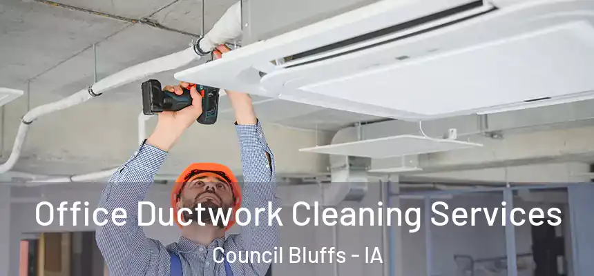Office Ductwork Cleaning Services Council Bluffs - IA